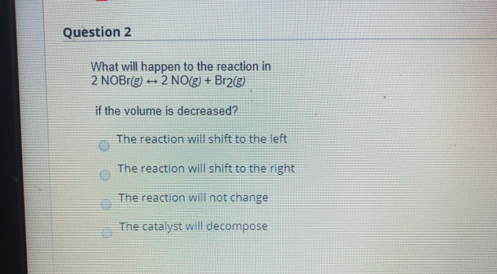 Solved Question 2 What will happen to the reaction in 2 | Chegg.com