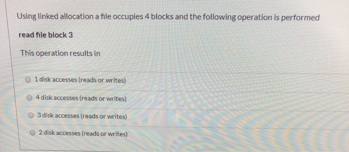 Using linked allocation a file occupies 4 blocks and the following operation is performed read file block 3 This operation re