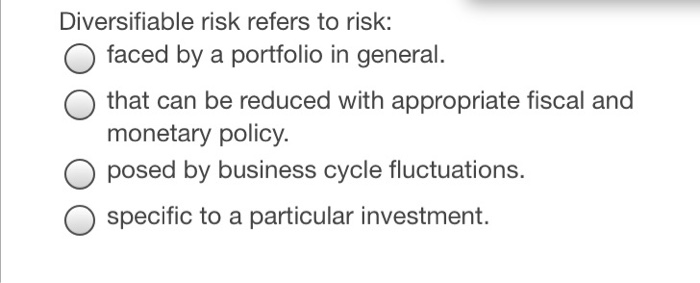 Solved Diversifiable risk refers to risk: O faced by a | Chegg.com
