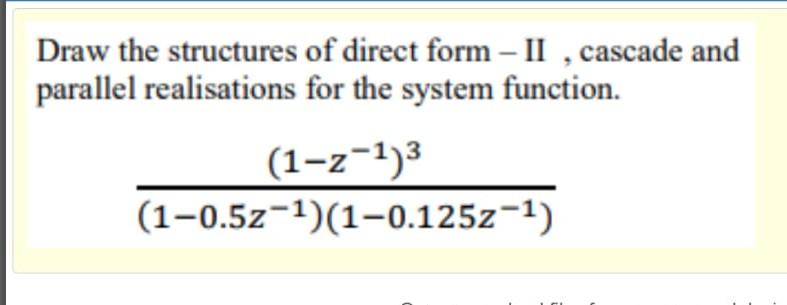Solved Draw the structures of direct form – II , cascade and | Chegg.com