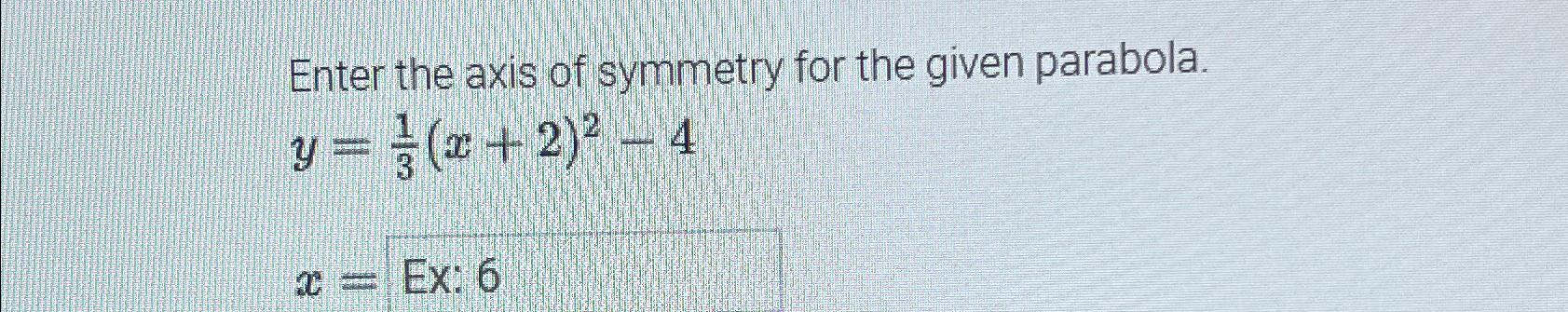 Solved Enter the axis of symmetry for the given | Chegg.com