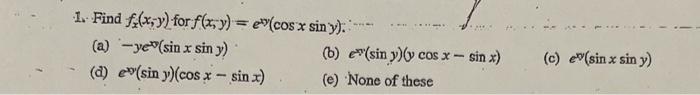 1. Find \( f_{x}(x, y) \) for \( f(x, y)=e^{x y}(\cos x \sin y) \) : (a) \( -y e^{x y}(\sin x \sin y) \) (b) \( e^{\mp}(\sin