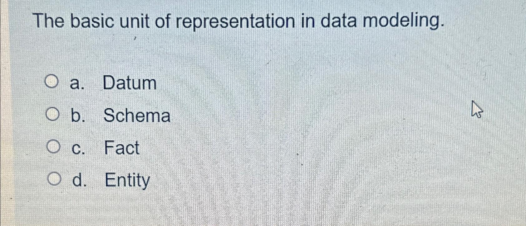 Solved The basic unit of representation in data modeling.a. | Chegg.com