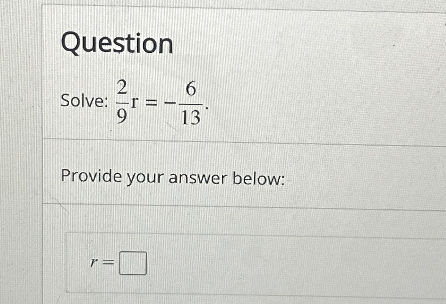 Solved QuestionSolve 29r=613.Provide your answer belowr=