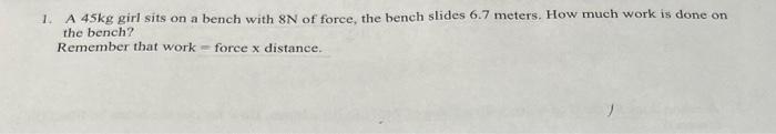 Solved 1. A 45 kg girl sits on a bench with 8 N of force, | Chegg.com