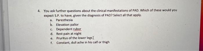 4. You ask further questions about the clinical manifestations of PAD. Which of these would you expect S.P. to have given the