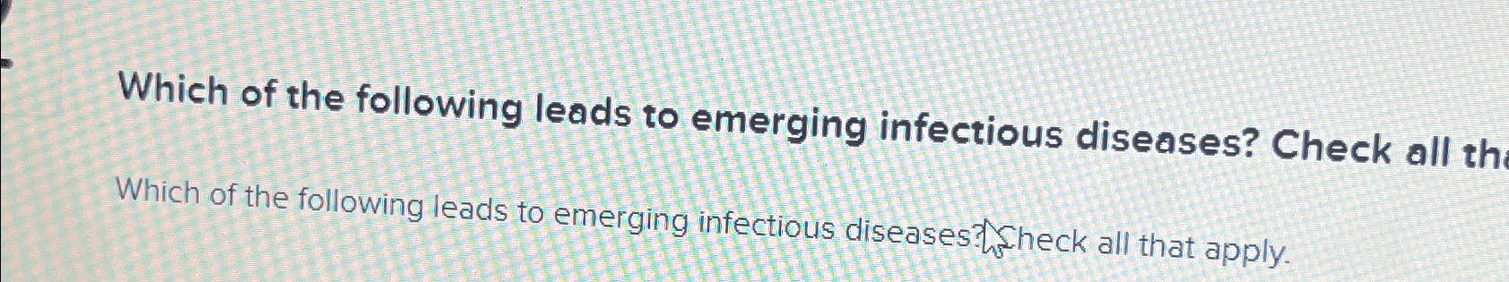 Solved Which Of The Following Leads To Emerging Infectious | Chegg.com