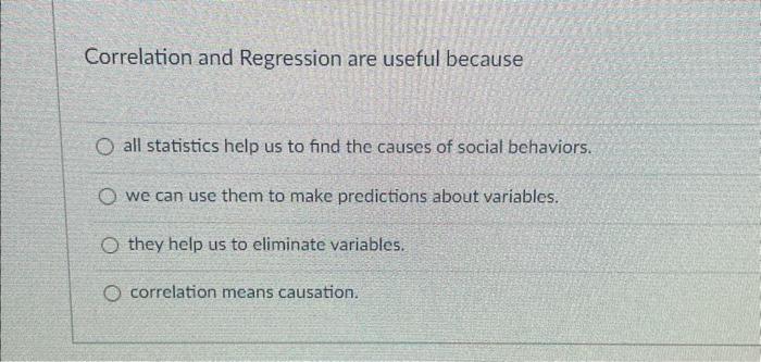 Solved Correlation And Regression Are Useful Because All | Chegg.com