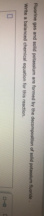 Solved Fluorine Gas And Solid Potassium Are Formed By The