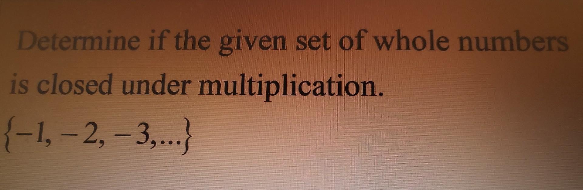 Solved Determine if the given set of whole numbers is closed