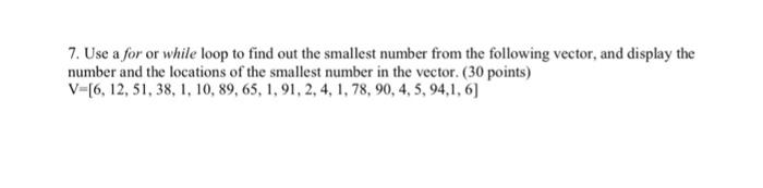 7. Use a for or while loop to find out the smallest | Chegg.com