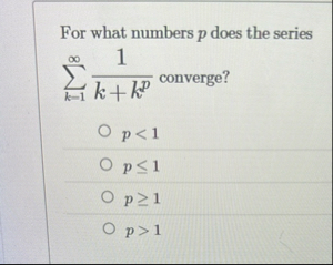 Solved For what numbers p ﻿does the series ∑k=1∞1k kp | Chegg.com