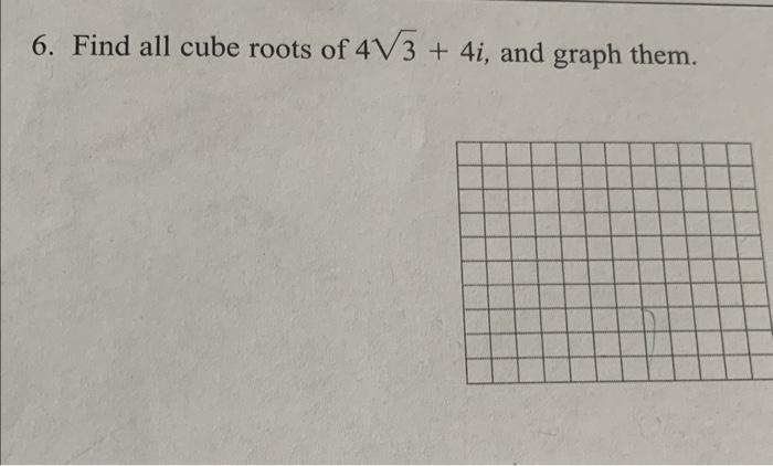 solved-6-find-all-cube-roots-of-43-4i-and-graph-them-chegg