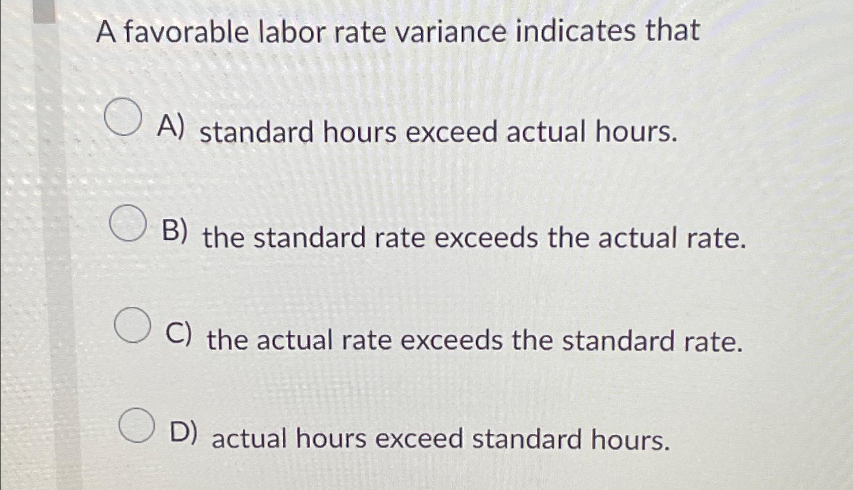 Solved A favorable labor rate variance indicates thatA)