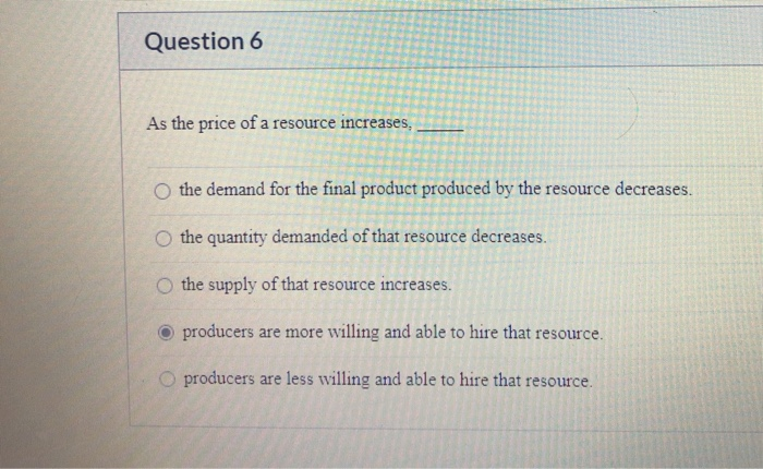 solved a decrease in resource prices will:decrease ... Solved Question 6 As the price of a resource increases, the | Chegg.com