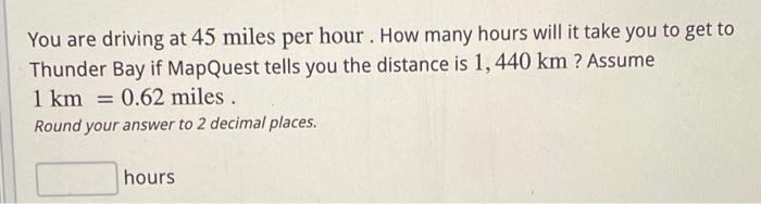 Solved You are driving at 45 miles per hour . How many hours