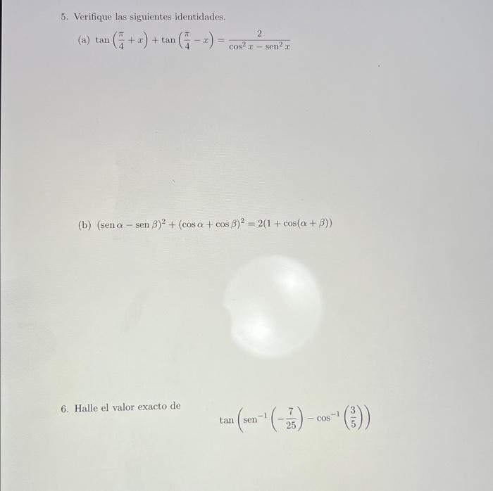 5. Verifique las siguientes identidades. (a) \( \tan \left(\frac{\pi}{4}+x\right)+\tan \left(\frac{\pi}{4}-x\right)=\frac{2}{