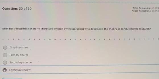 Question: 30 of 30 Time Remaining 134 Pause Remaining What best describes scholarly literature written by the persons) who de