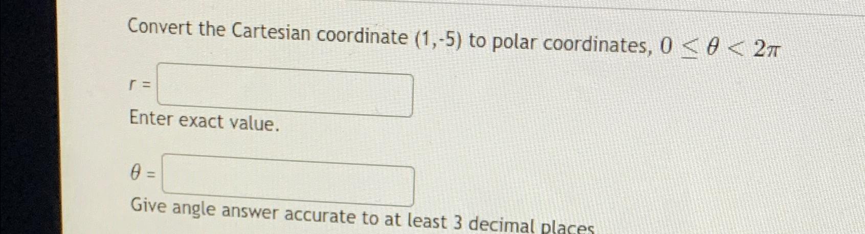 Solved Convert the Cartesian coordinate (1,-5) ﻿to polar | Chegg.com