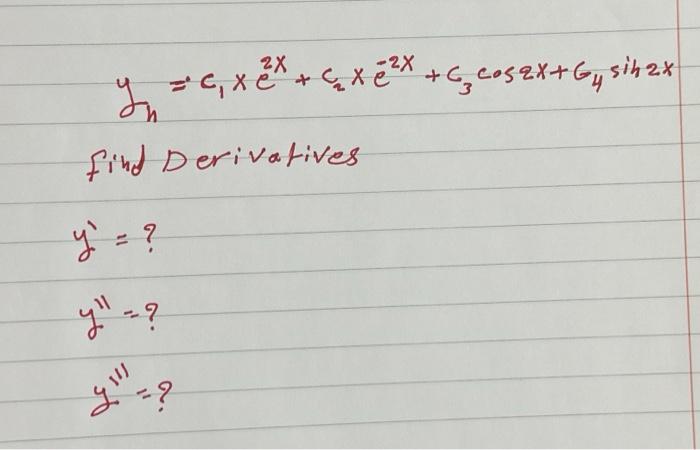 \[ y_{h}=c_{1} x e^{2 x}+c_{2} x e^{-2 x}+c_{3} \cos 2 x+c_{4} \sin 2 x \] find Derivatives \[ \begin{array}{l} y^{\prime}=?