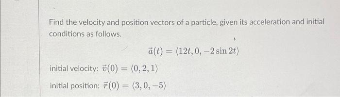 Solved Find the velocity and position vectors of a particle, | Chegg.com