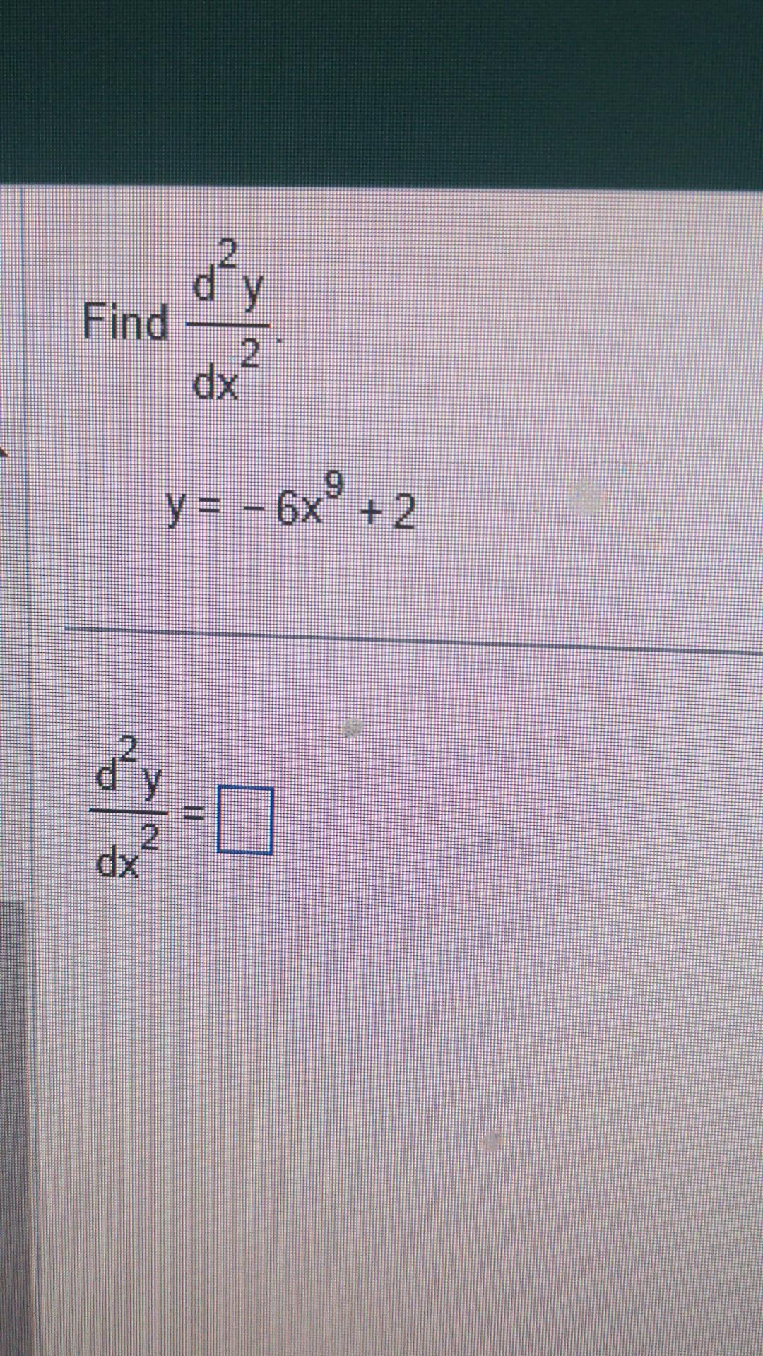 Find \( \frac{d^{2} y}{d x^{2}} \) \[ y=-6 x^{9}+2 \] \[ \frac{d^{2} y}{d x^{2}}= \]