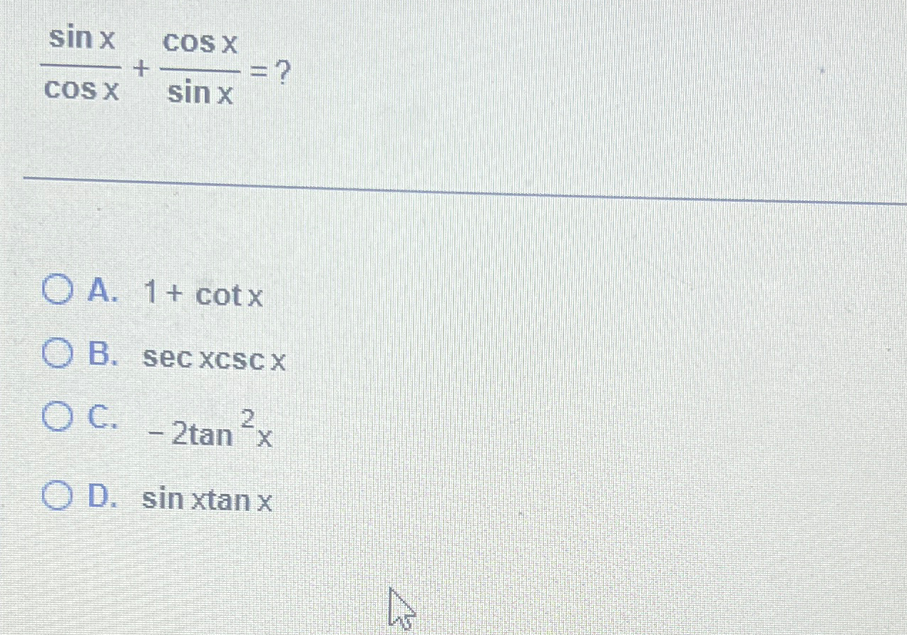 Solved sinxcosx+cosxsinx=A. 1+cotxB. secxcscxC. -2tan2xD. si | Chegg.com