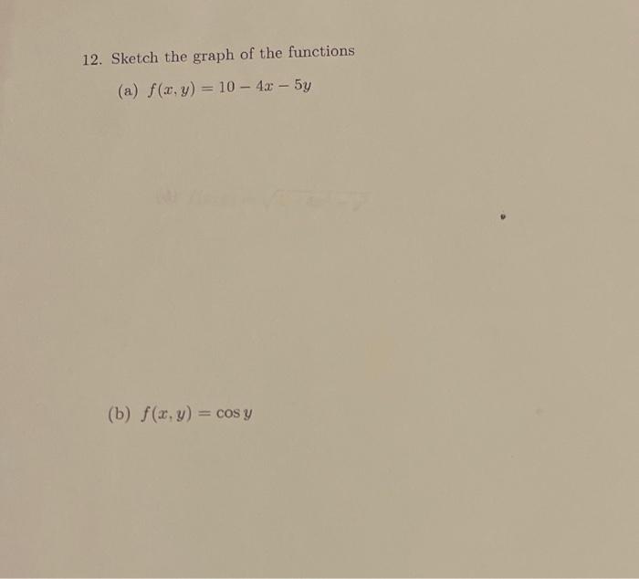 12. Sketch the graph of the functions (a) \( f(x, y)=10-4 x-5 y \) (b) \( f(x, y)=\cos y \)