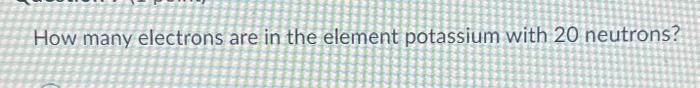 maximum number of electrons filled in m shell of potassium element