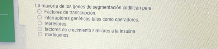 La mayoría de los genes de segmentación codifican para: Factores de transcripción. interruptores genéticos tales como operado