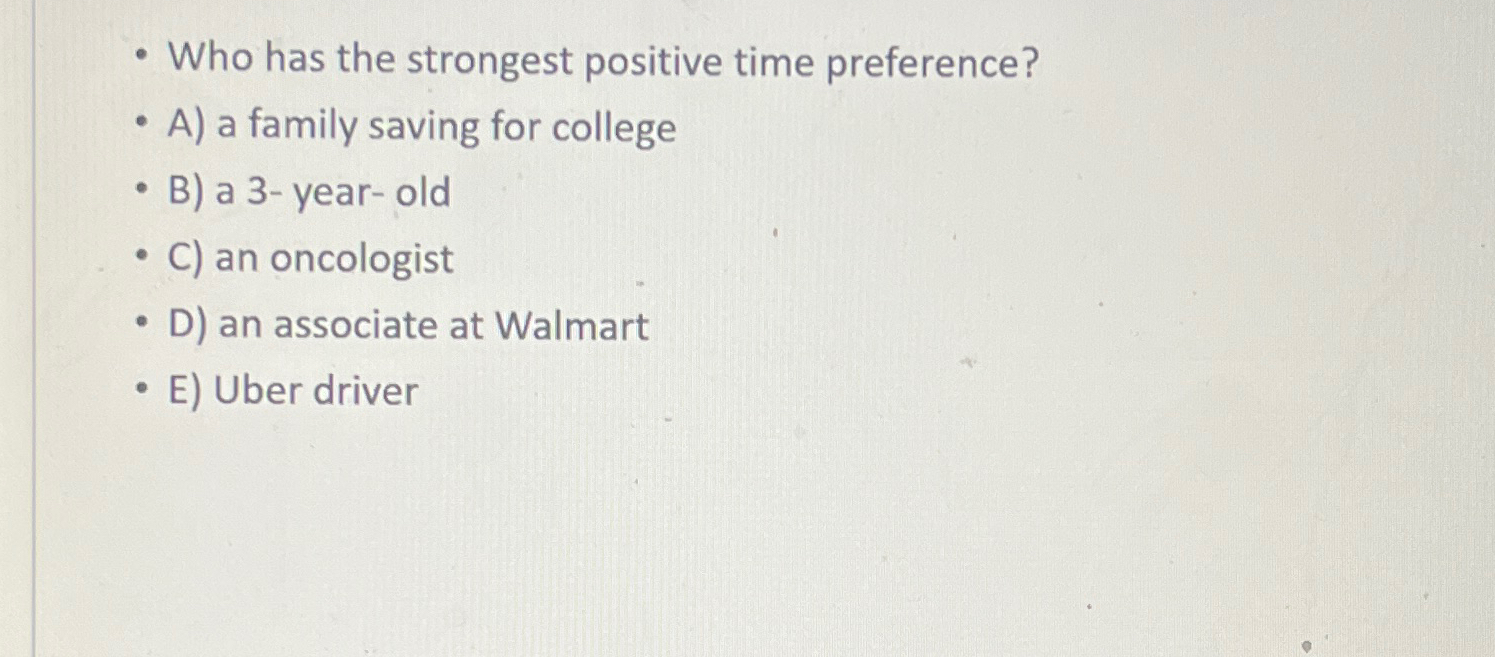 Solved -Who has the strongest positive time preference?-A) | Chegg.com
