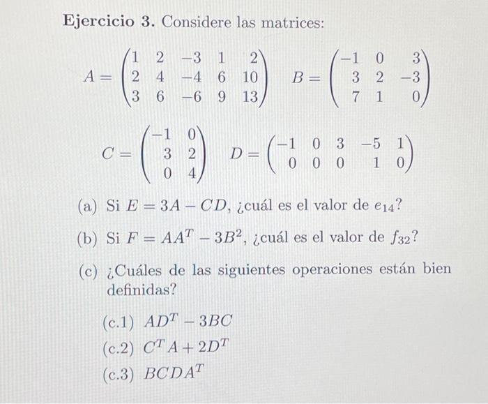 Ejercicio 3. Considere las matrices: \[ \begin{array}{c} A=\left(\begin{array}{lrrrr} 1 & 2 & -3 & 1 & 2 \\ 2 & 4 & -4 & 6 &