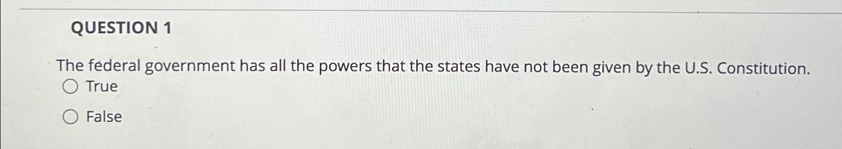 Solved QUESTION 1The federal government has all the powers | Chegg.com