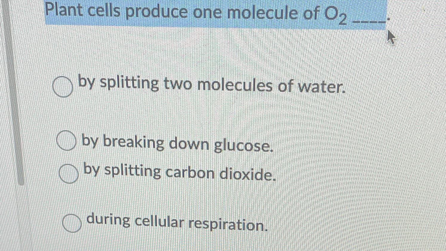 Solved Plant cells produce one molecule of O2by splitting