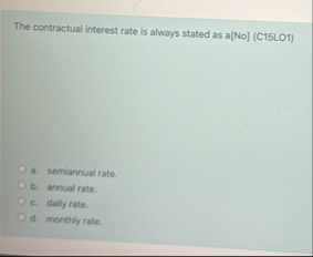 Solved The contractual interest rate is always stated as | Chegg.com