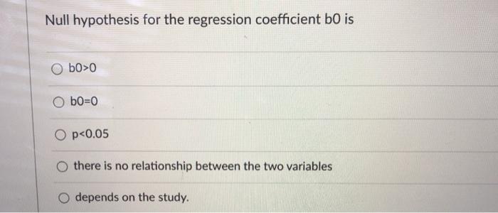 Solved Null hypothesis for the regression coefficient bo is | Chegg.com