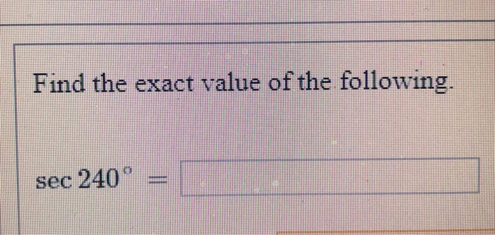 Solved Find the exact value of the following. sec 240° | Chegg.com