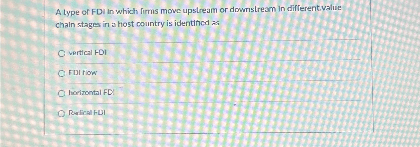 Solved A type of FDI in which firms move upstream or | Chegg.com