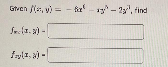 Given \( f(x, y)=-6 x^{6}-x y^{5}-2 y^{3} \) \[ f_{x x}(x, y)= \] \( f_{x y}(x, y)= \)