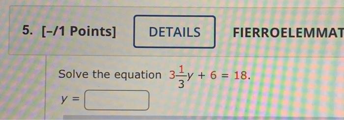 5. [-/1 Points] Solve the equation \( 3 \frac{1}{3} y+6=18 \)