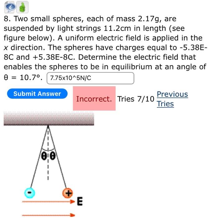8. Two small spheres, each of mass \( 2.17 \mathrm{~g} \), are suspended by light strings \( 11.2 \mathrm{~cm} \) in length (