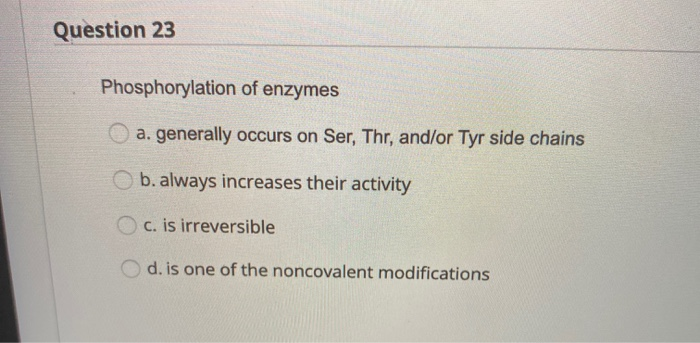 Solved Question 23 Phosphorylation of enzymes a. generally | Chegg.com