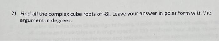 Solved 2) Find all the complex cube roots of -8i. Leave your | Chegg.com