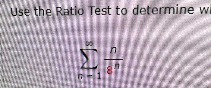 Use the Ratio Test to determine w
\[
\sum_{n=1}^{\infty} \frac{n}{8^{n}}
\]