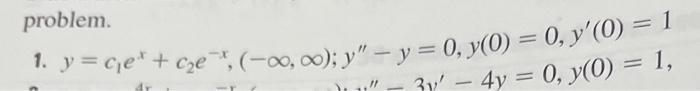 1. \( y=c_{1} e^{x}+c_{2} e^{-x},(-\infty, \infty) ; y^{\prime \prime}-y=0, y(0)=0, y^{\prime}(0)=1 \) problem. \( y^{\prime