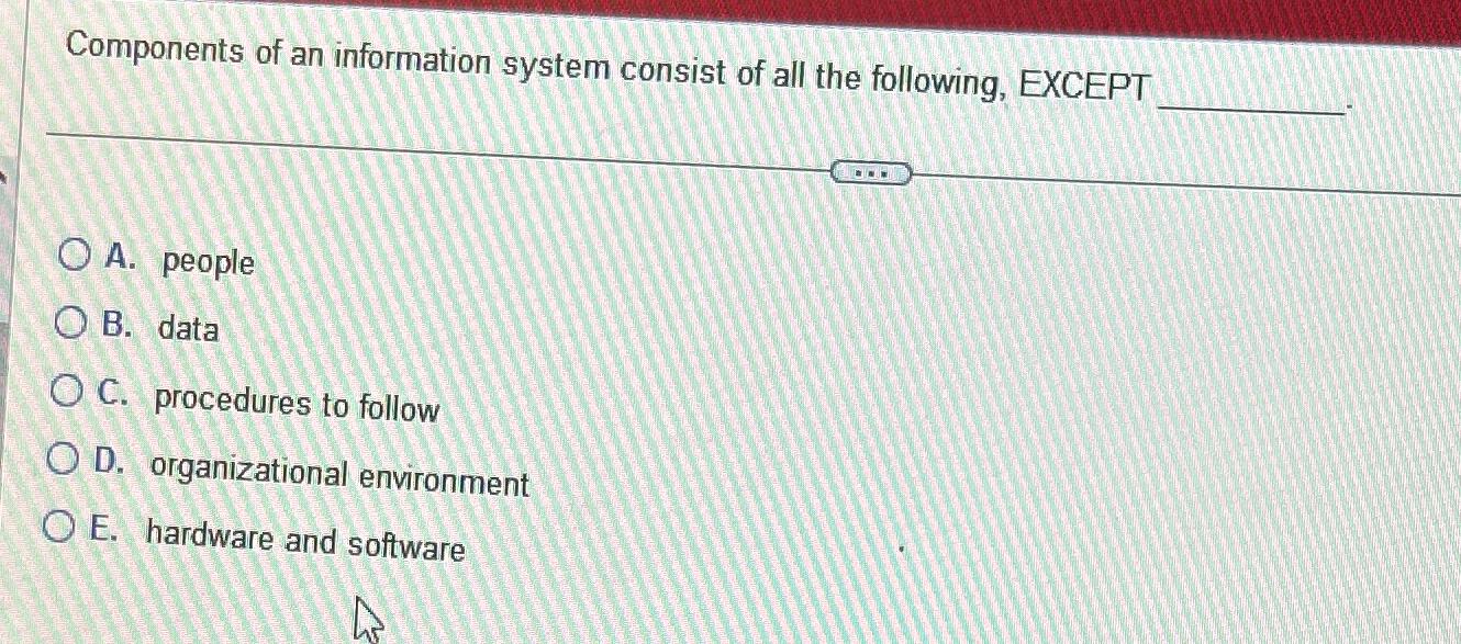 Solved Components of an information system consist of all
