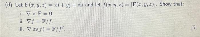 (d) Let \( \mathbf{F}(x, y, z)=x \mathbf{i}+y \mathbf{j}+z \mathbf{k} \) and let \( f(x, y, z)=|\mathbf{F}(x, y, z)| \). Show