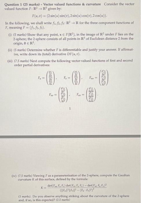 Question 1 (25 marks) - Vector valued functions \& curvature Consider the vector valued function \( F: \mathbf{R}^{2} \righta