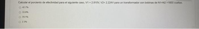 Calcular el porciento de efectividad para el siguiente caso, \( \mathrm{V} 1=2.810 \mathrm{~V}, \mathrm{~V} 2=2.224 \mathrm{~