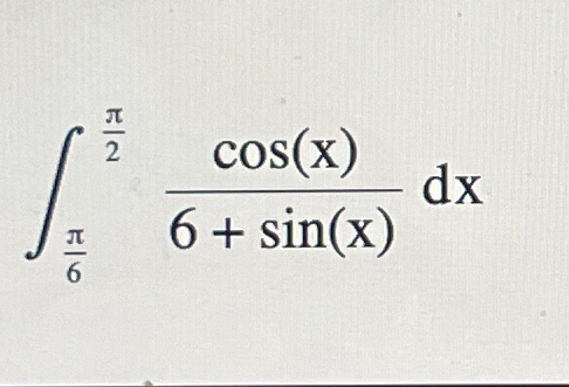 Solved ∫π6π2cos(x)6+sin(x)dx | Chegg.com